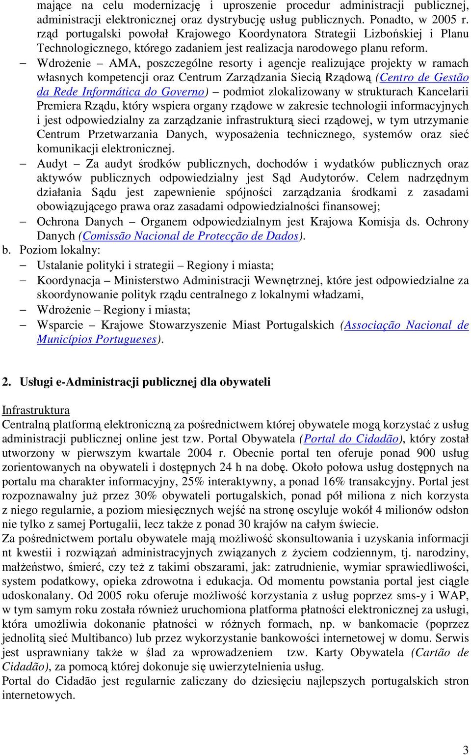 WdroŜenie AMA, poszczególne resorty i agencje realizujące projekty w ramach własnych kompetencji oraz Centrum Zarządzania Siecią Rządową (Centro de Gestão da Rede Informática do Governo) podmiot