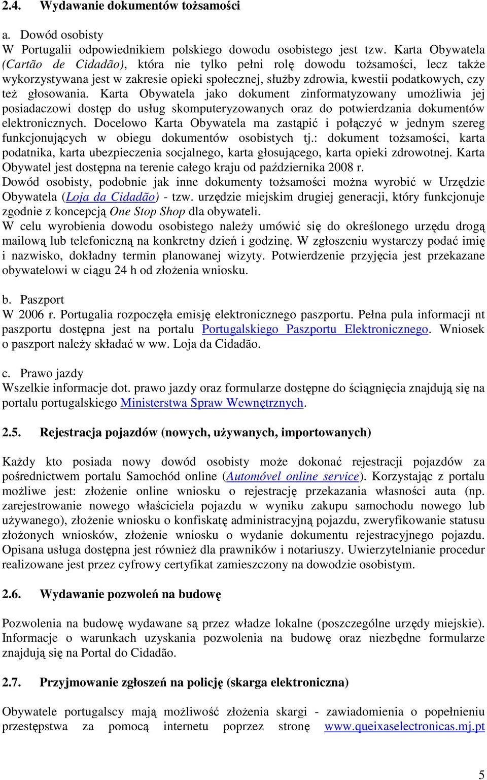 Karta Obywatela jako dokument zinformatyzowany umoŝliwia jej posiadaczowi dostęp do usług skomputeryzowanych oraz do potwierdzania dokumentów elektronicznych.