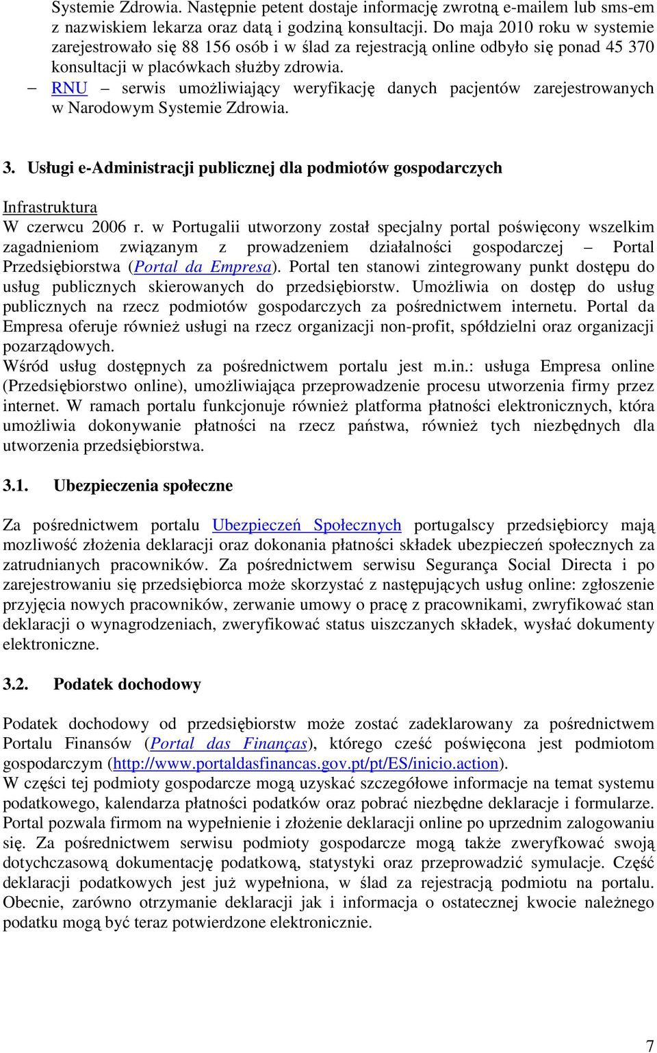 RNU serwis umoŝliwiający weryfikację danych pacjentów zarejestrowanych w Narodowym Systemie Zdrowia. 3. Usługi e-administracji publicznej dla podmiotów gospodarczych Infrastruktura W czerwcu 2006 r.