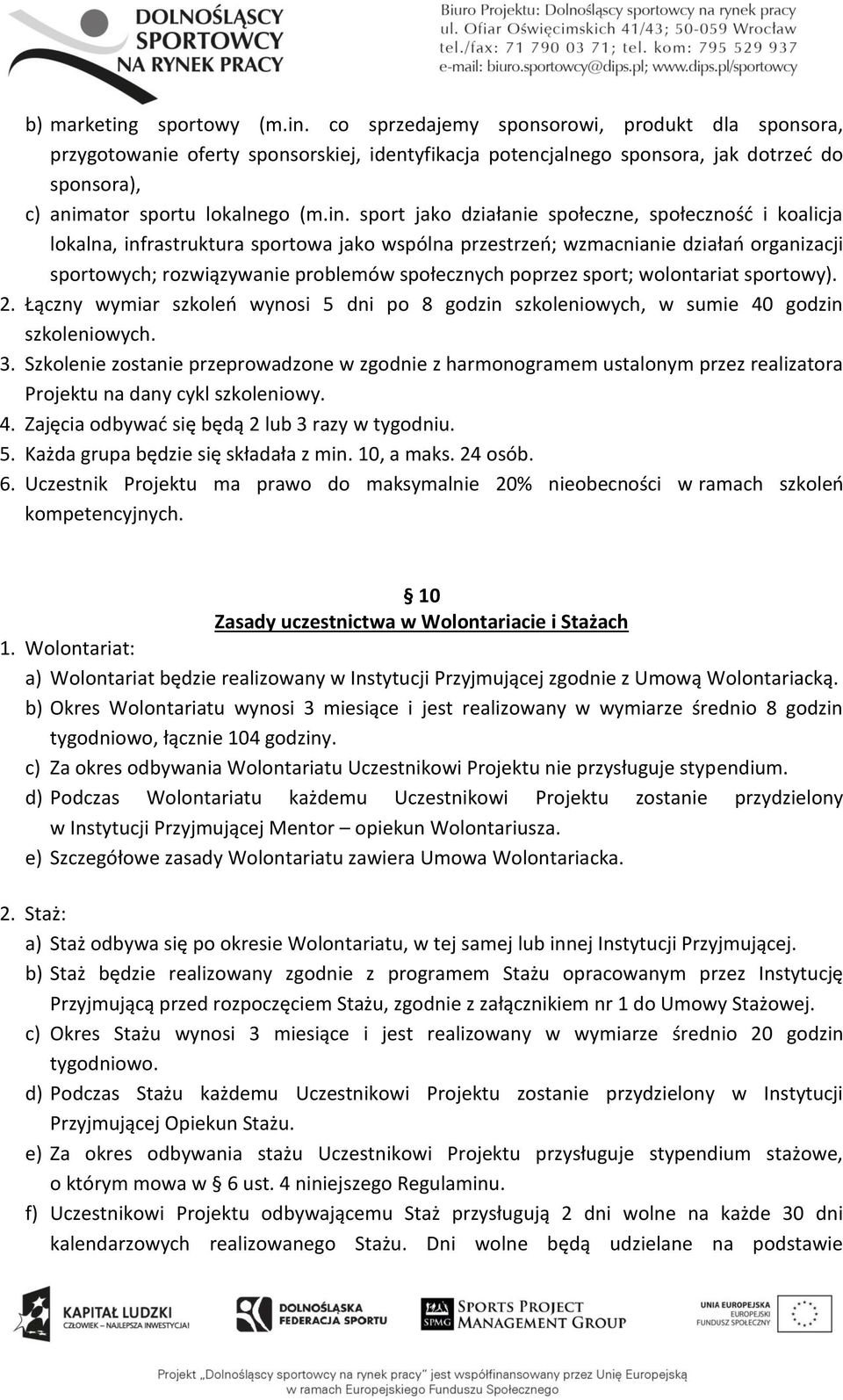 poprzez sport; wolontariat sportowy). 2. Łączny wymiar szkoleń wynosi 5 dni po 8 godzin szkoleniowych, w sumie 40 godzin szkoleniowych. 3.