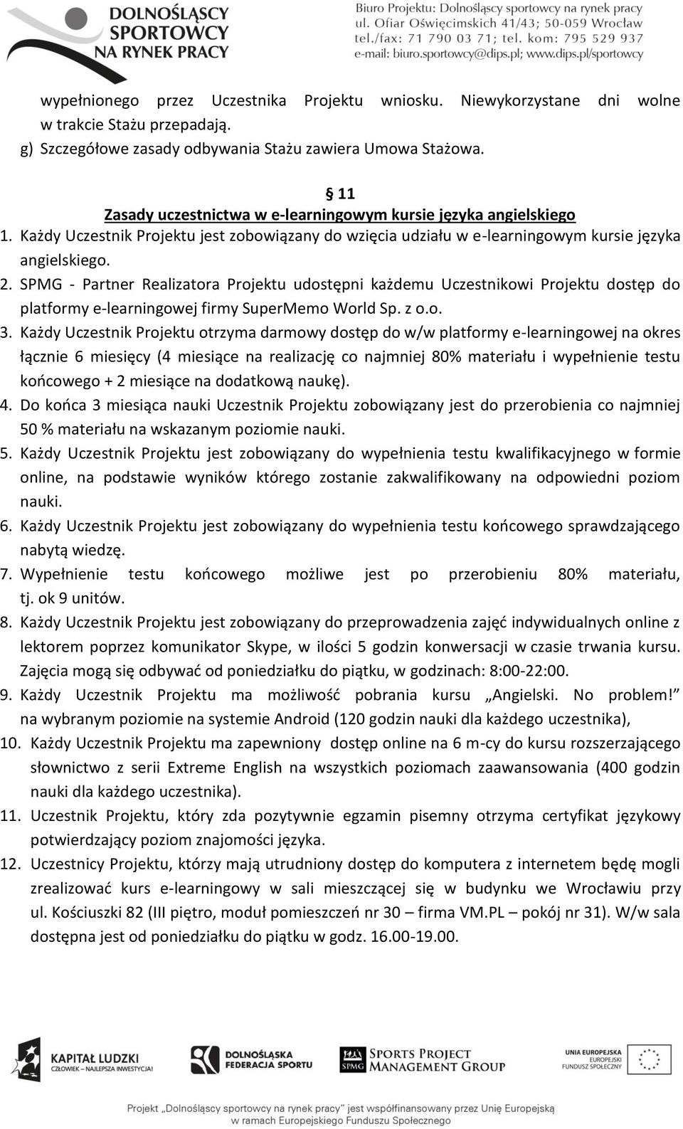 SPMG - Partner Realizatora Projektu udostępni każdemu Uczestnikowi Projektu dostęp do platformy e-learningowej firmy SuperMemo World Sp. z o.o. 3.