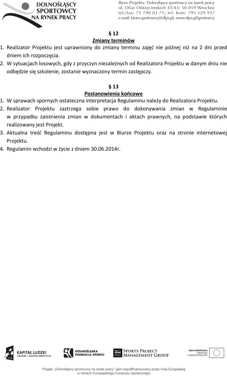 W sytuacjach losowych, gdy z przyczyn niezależnych od Realizatora Projektu w danym dniu nie odbędzie się szkolenie, zostanie wyznaczony termin zastępczy. 13 Postanowienia końcowe 1.