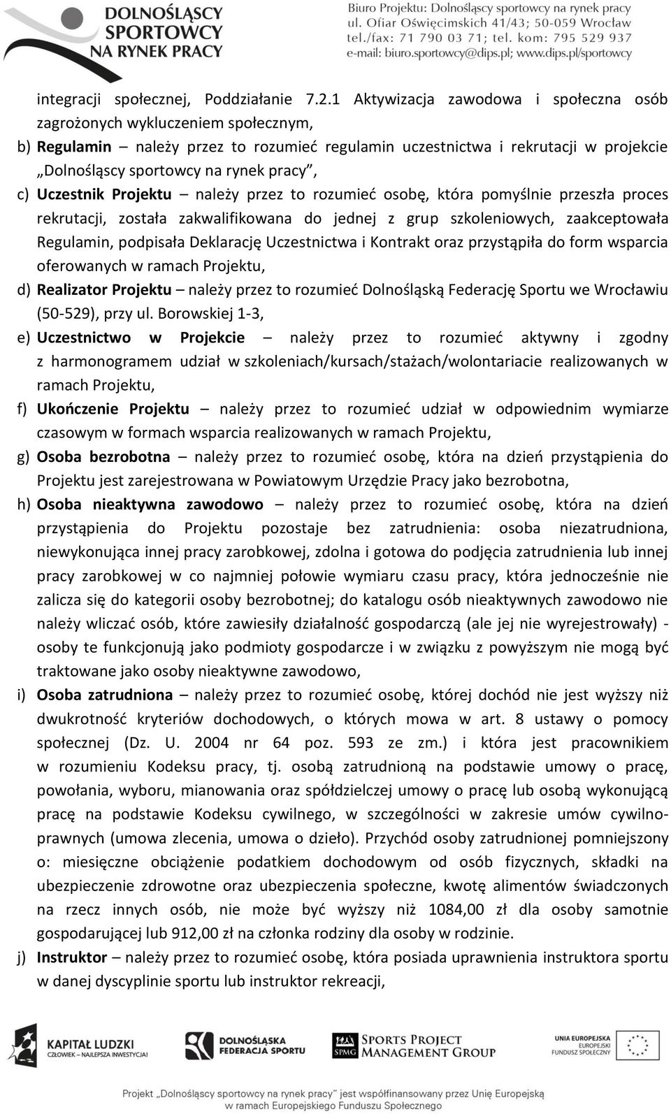 pracy, c) Uczestnik Projektu należy przez to rozumieć osobę, która pomyślnie przeszła proces rekrutacji, została zakwalifikowana do jednej z grup szkoleniowych, zaakceptowała Regulamin, podpisała