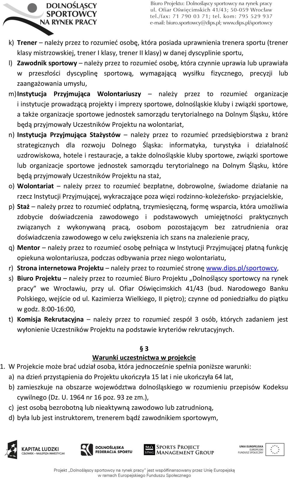 Wolontariuszy należy przez to rozumieć organizacje i instytucje prowadzącą projekty i imprezy sportowe, dolnośląskie kluby i związki sportowe, a także organizacje sportowe jednostek samorządu