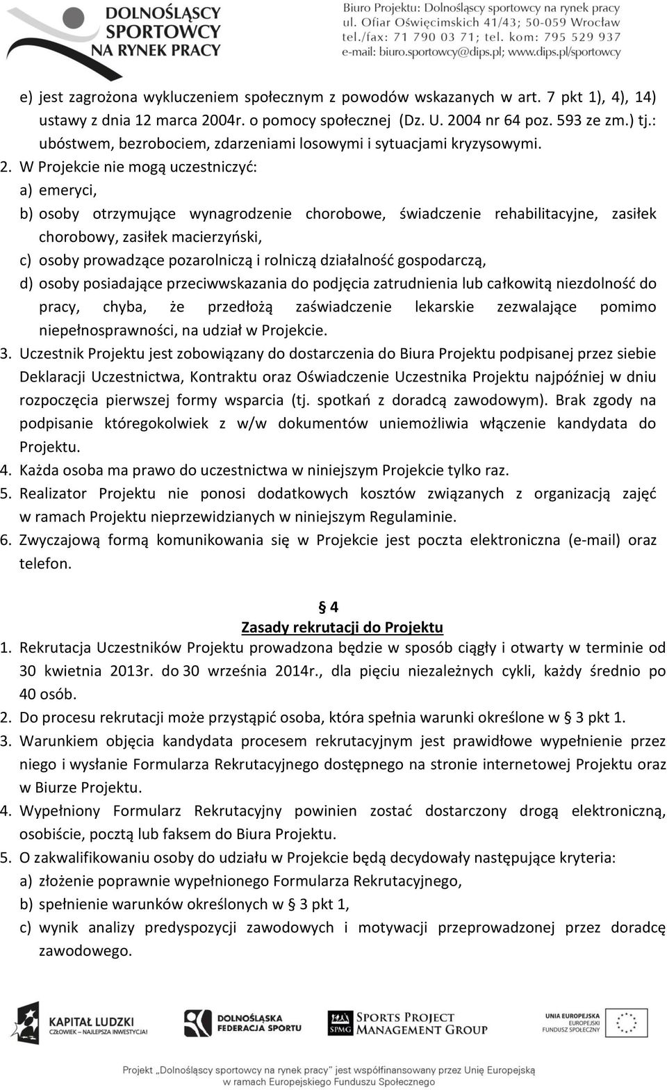 W Projekcie nie mogą uczestniczyć: a) emeryci, b) osoby otrzymujące wynagrodzenie chorobowe, świadczenie rehabilitacyjne, zasiłek chorobowy, zasiłek macierzyński, c) osoby prowadzące pozarolniczą i