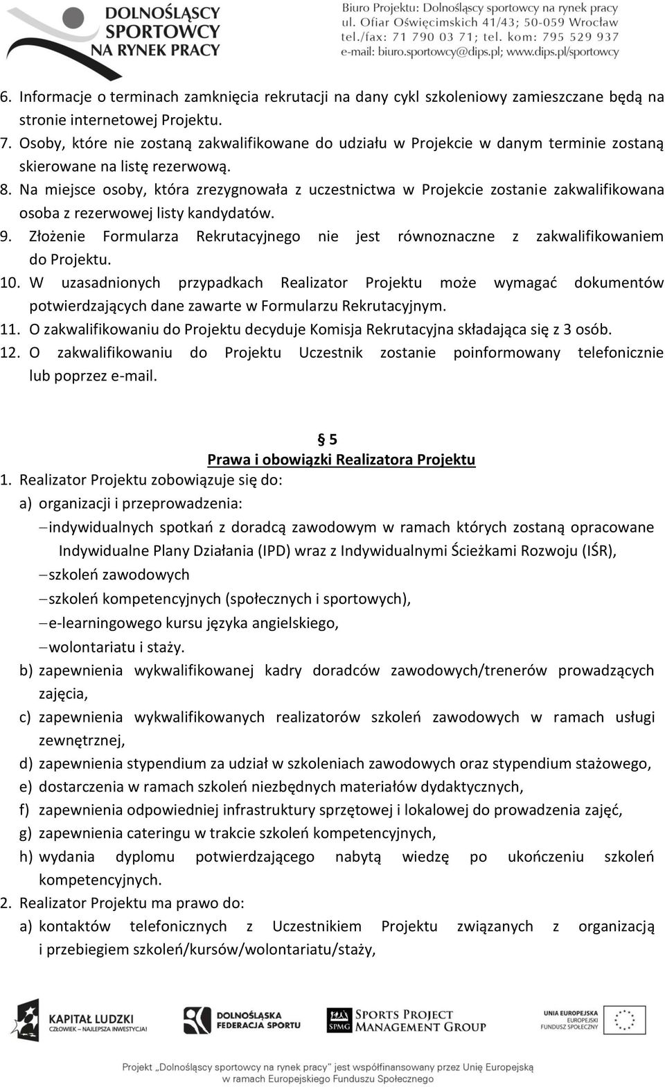 Na miejsce osoby, która zrezygnowała z uczestnictwa w Projekcie zostanie zakwalifikowana osoba z rezerwowej listy kandydatów. 9.