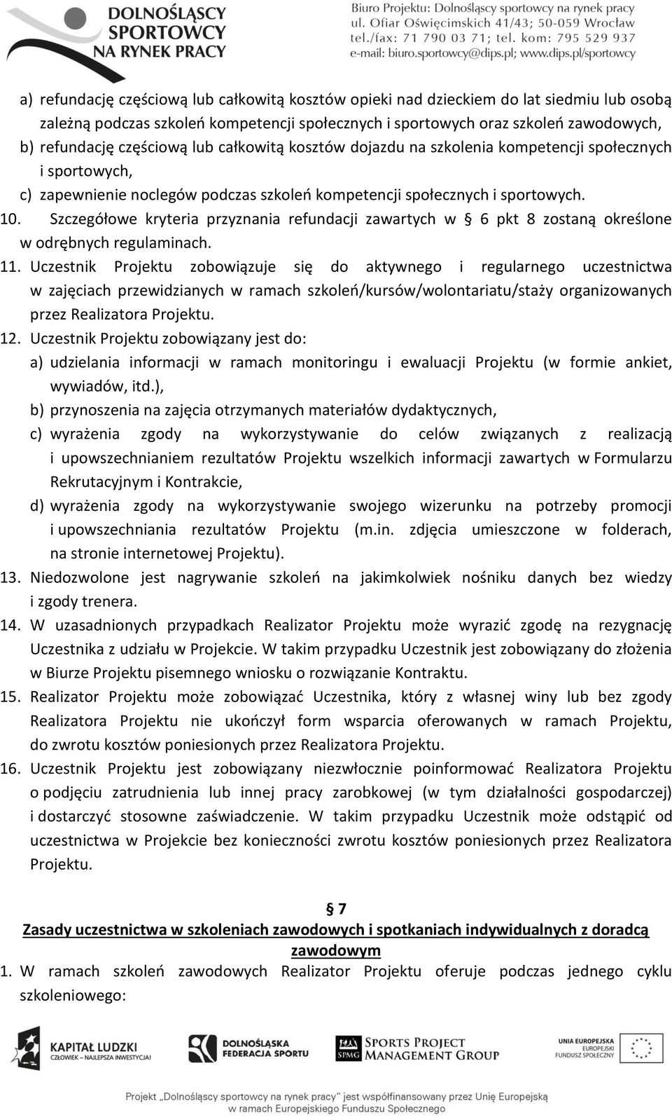 Szczegółowe kryteria przyznania refundacji zawartych w 6 pkt 8 zostaną określone w odrębnych regulaminach. 11.