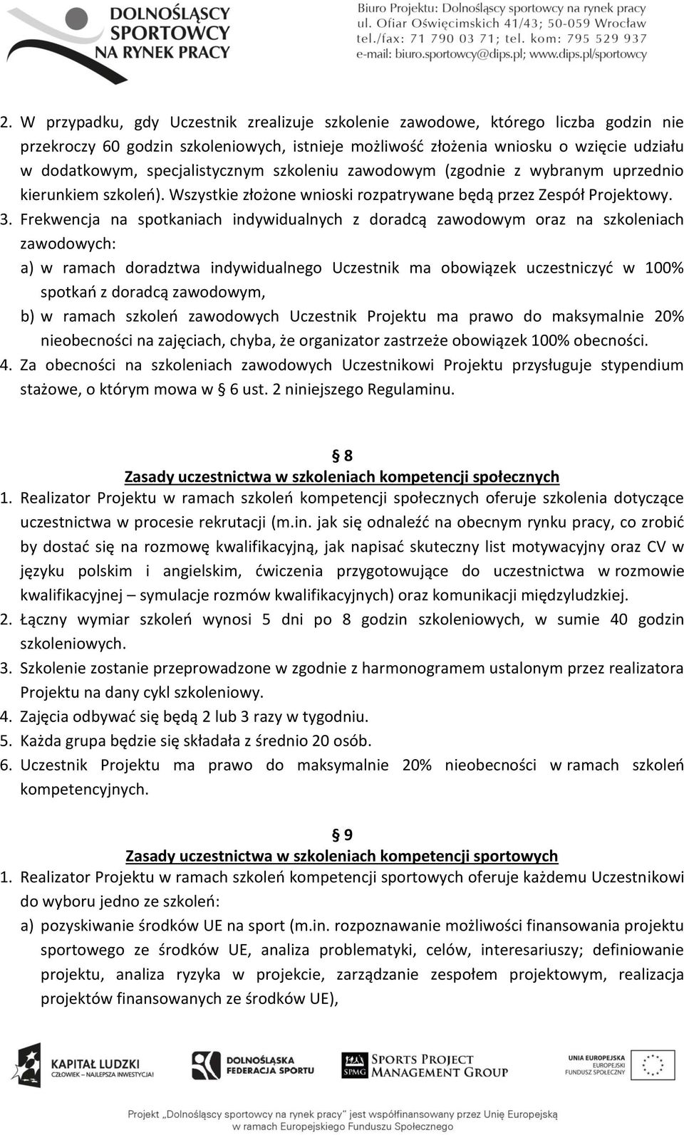 Frekwencja na spotkaniach indywidualnych z doradcą zawodowym oraz na szkoleniach zawodowych: a) w ramach doradztwa indywidualnego Uczestnik ma obowiązek uczestniczyć w 100% spotkań z doradcą