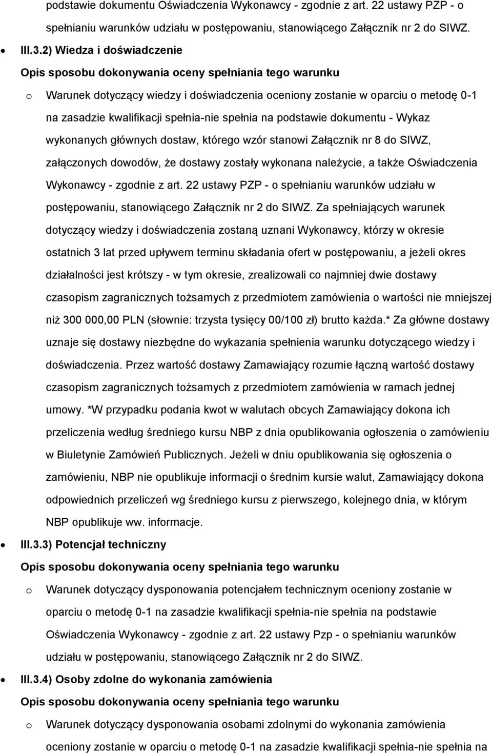 głównych dostaw, którego wzór stanowi Załącznik nr 8 do SIWZ, załączonych dowodów, że dostawy zostały wykonana należycie, a także Oświadczenia Wykonawcy - zgodnie z art.