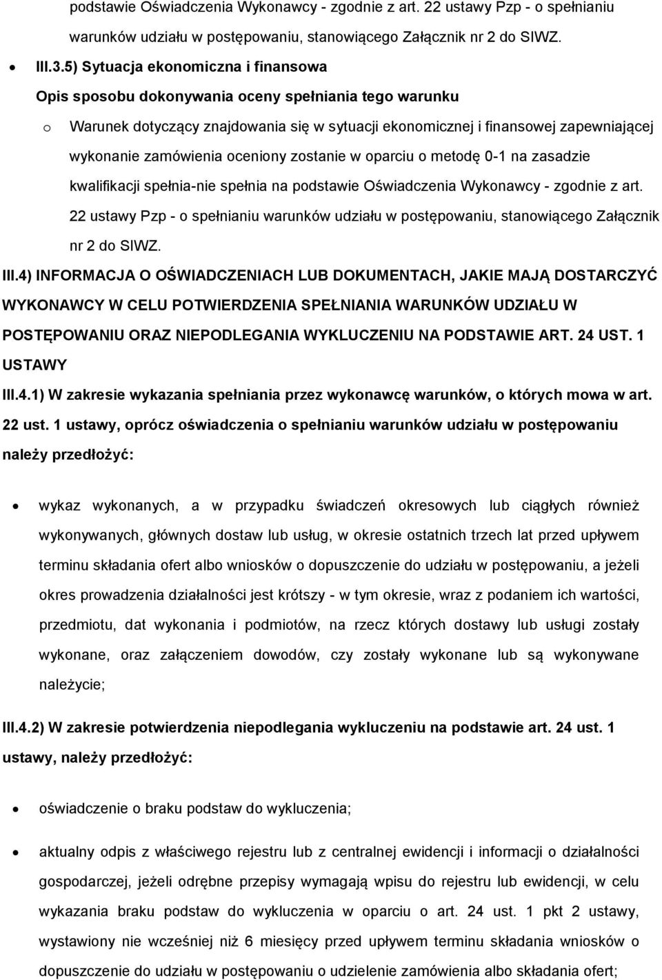 kwalifikacji spełnia-nie spełnia na podstawie Oświadczenia Wykonawcy - zgodnie z art. 22 ustawy Pzp - o spełnianiu warunków udziału w postępowaniu, stanowiącego Załącznik nr 2 do SIWZ. III.