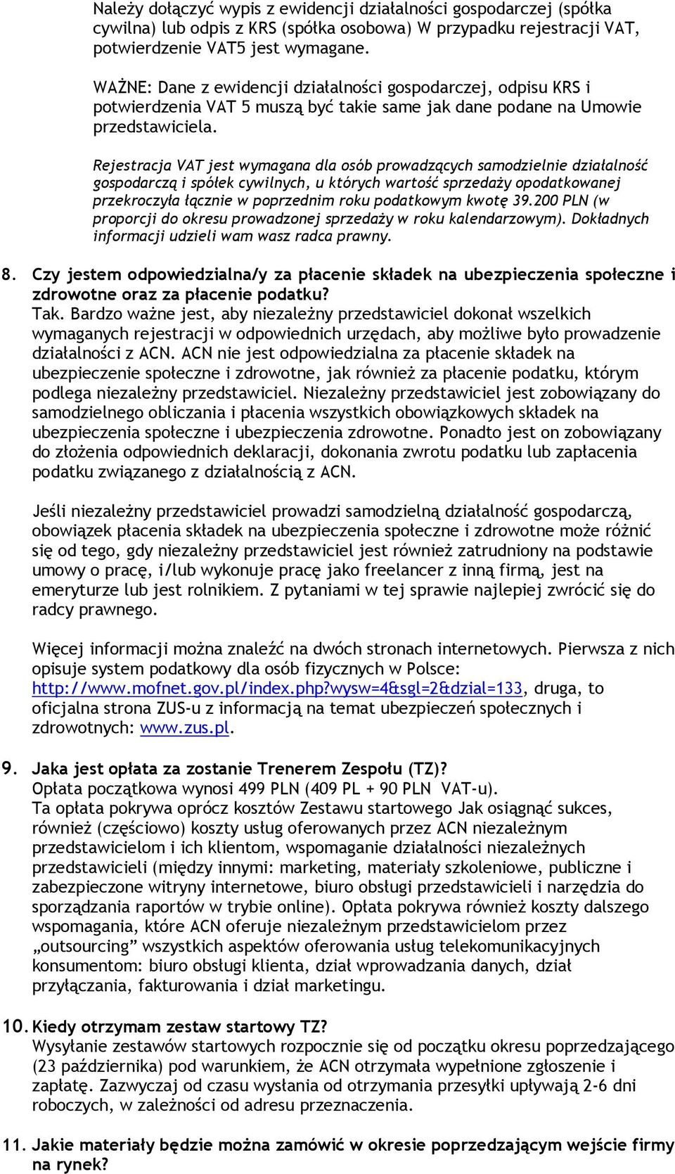 Rejestracja VAT jest wymagana dla osób prowadzących samodzielnie działalność gospodarczą i spółek cywilnych, u których wartość sprzedaży opodatkowanej przekroczyła łącznie w poprzednim roku