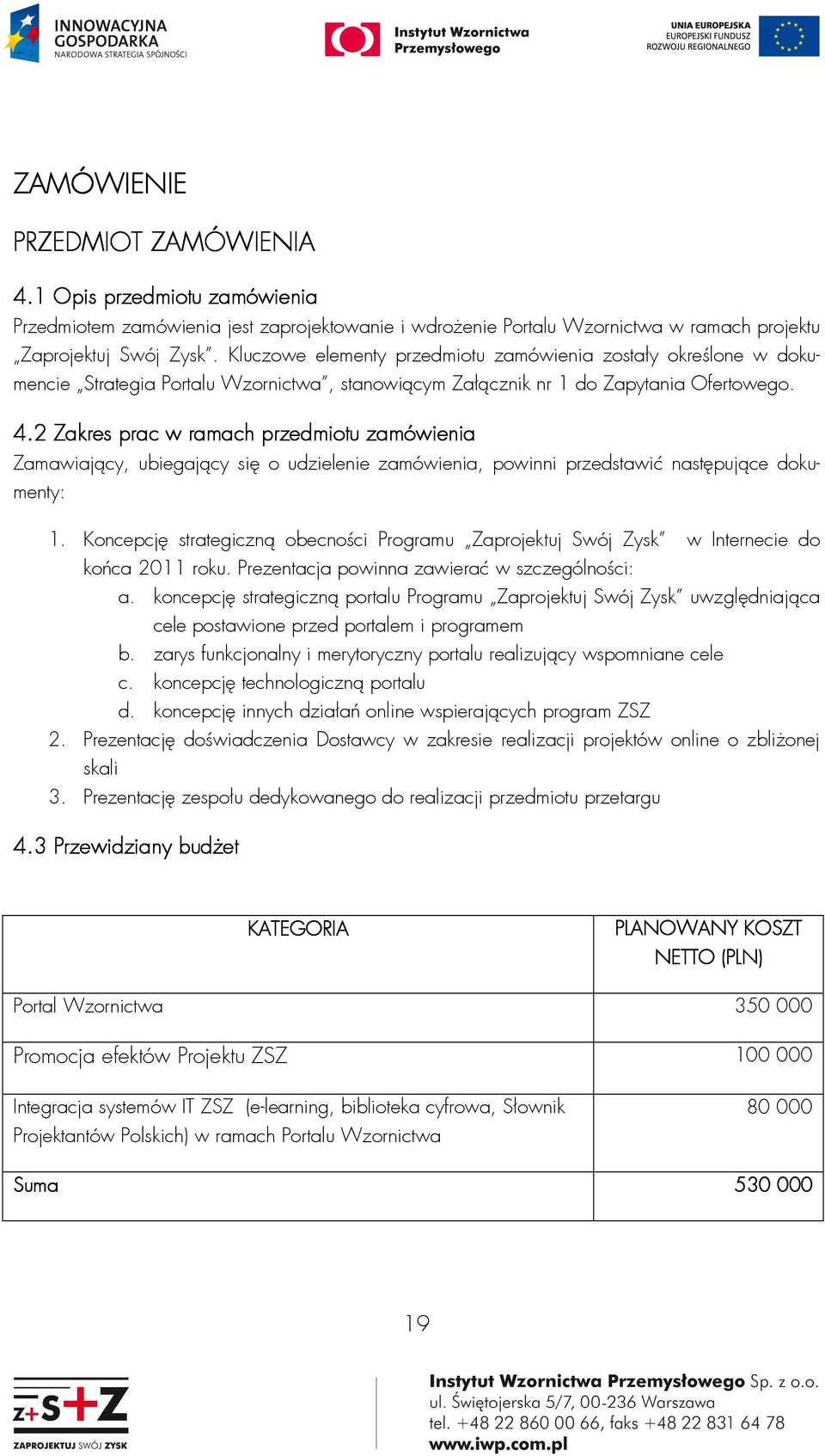 2 Zakres prac w ramach przedmiotu zamówienia Zamawiający, ubiegający się o udzielenie zamówienia, powinni przedstawić następujące dokumenty: 1.