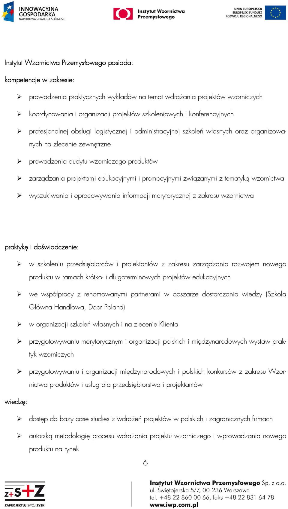 edukacyjnymi i promocyjnymi związanymi z tematyką wzornictwa wyszukiwania i opracowywania informacji merytorycznej z zakresu wzornictwa praktykę i doświadczenie: w szkoleniu przedsiębiorców i