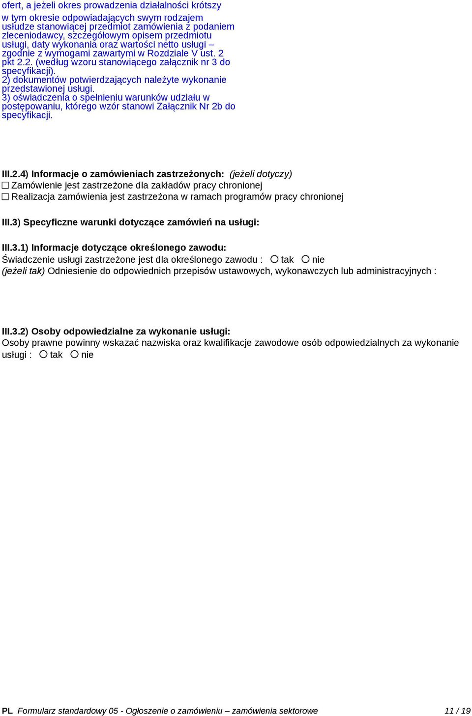 2) dokumentów potwierdzających należyte wykonanie przedstawionej usługi. 3) oświadczenia o spełnieniu warunków udziału w postępowaniu, którego wzór stanowi Załącznik Nr 2b do specyfikacji. III.2.4) Informacje o zamówieniach zastrzeżonych: (jeżeli dotyczy) Zamówienie jest zastrzeżone dla zakładów pracy chronionej Realizacja zamówienia jest zastrzeżona w ramach programów pracy chronionej III.