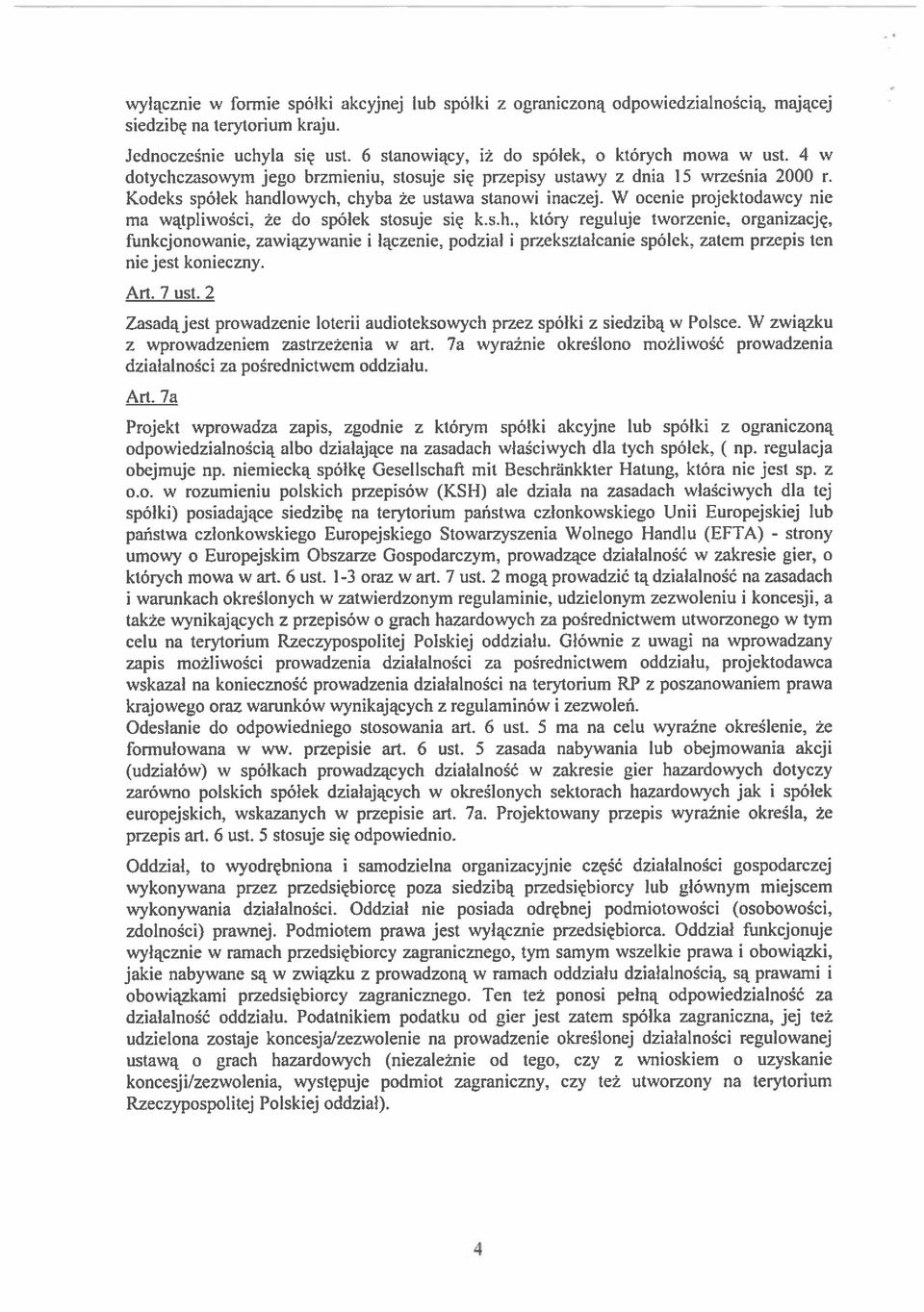 W ocenie projektodawcy nie ma wątpliwości, że do spółek stosuje się k.s.h., który reguluje tworzenie, organizację, funkcjonowanie, zawiązywanie i łączenie, podział i przekształcanie spółek.