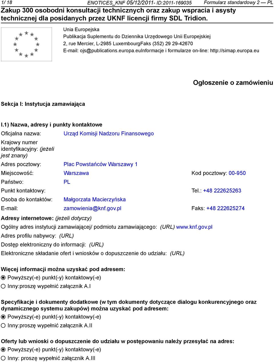 1) Nazwa, adresy i punkty kontowe Oficjalna nazwa: Krajowy numer identyfikacyjny: (jeżeli jest znany) Urząd Komisji Nadzoru Finansowego Adres pocztowy: Plac Powstańców Warszawy 1 Miejscowość: