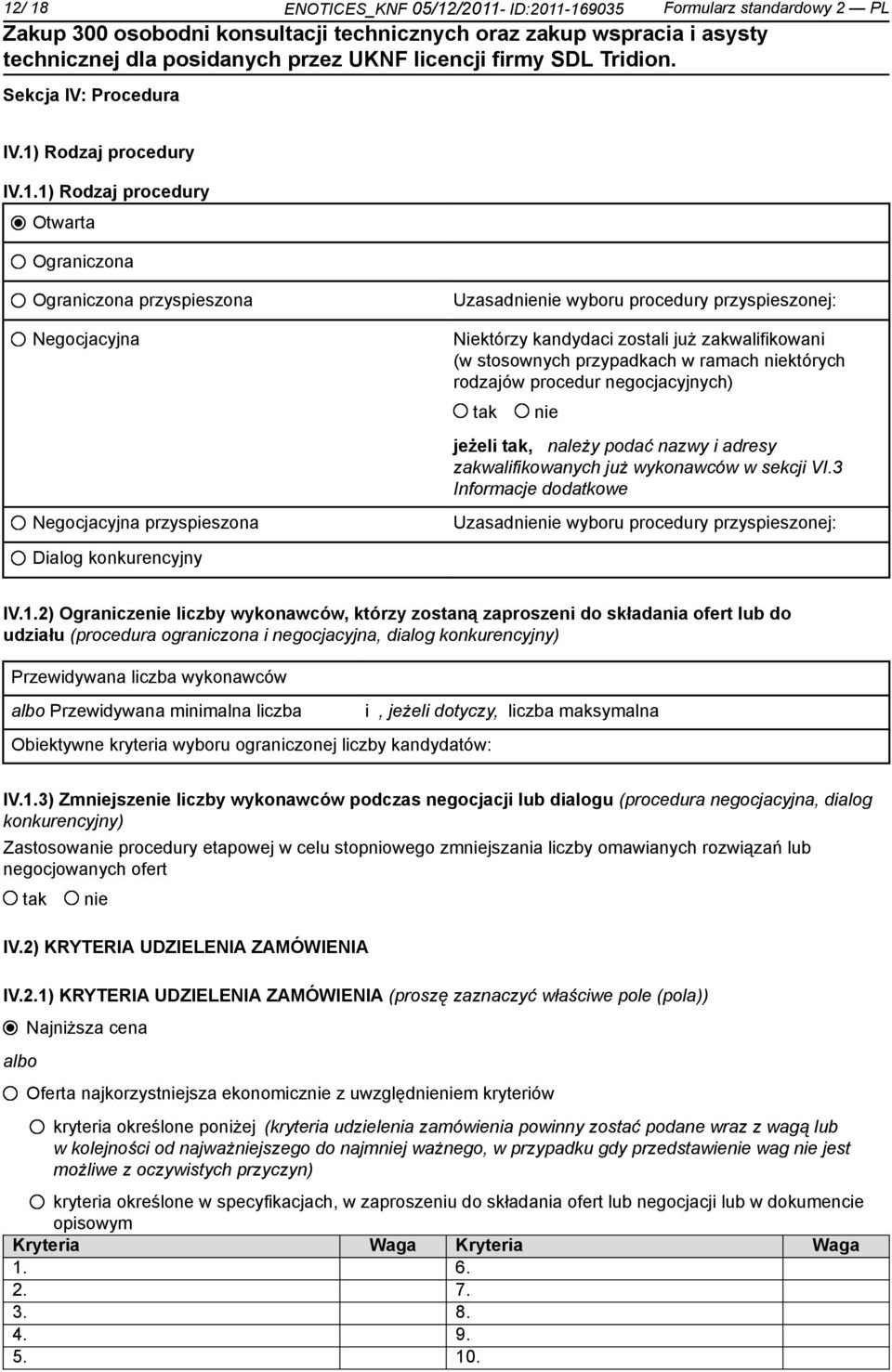 nazwy i adresy zakwalifikowanych już wykonawców w sekcji VI.3 Informacje dodatkowe Negocjacyjna przyspieszona Uzasad wyboru procedury przyspieszonej: Dialog konkurencyjny IV.1.