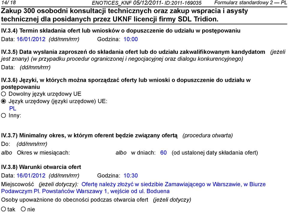 (dd/mm/rrrr) IV.3.6) Języki, w których można sporządzać oferty lub wnioski o dopuszcze do udziału w postępowaniu Dowolny język urzędowy UE Język urzędowy (języki urzędowe) UE: PL Inny: IV.3.7) Minimalny okres, w którym oferent będzie związany ofertą (procedura otwarta) Do: (dd/mm/rrrr) albo Okres w miesiącach: IV.