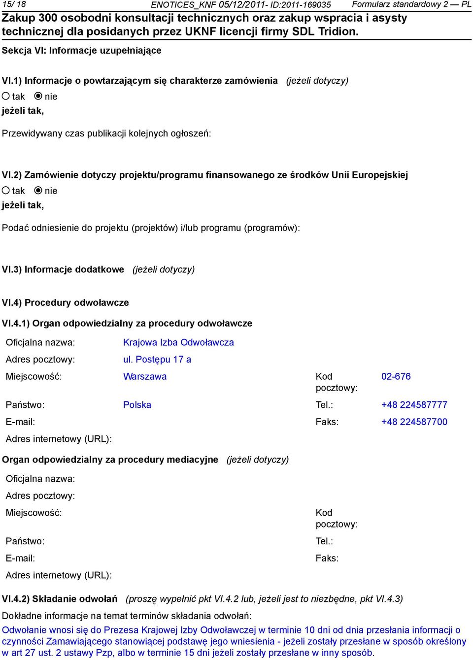 2) Zamówie dotyczy projektu/programu finansowanego ze środków Unii Europejskiej jeżeli, Podać odsie do projektu (projektów) i/lub programu (programów): VI.3) Informacje dodatkowe (jeżeli dotyczy) VI.