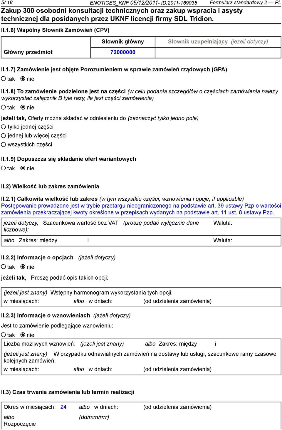 odsieniu do (zaznaczyć tylko jedno pole) tylko jednej części jednej lub więcej części wszystkich części II.1.9) Dopuszcza się składa ofert wariantowych II.2)