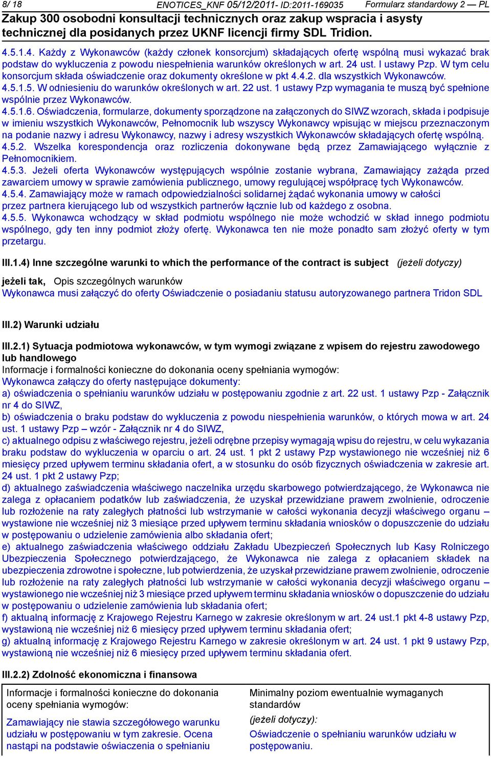 W tym celu konsorcjum składa oświadcze oraz dokumenty określone w pkt 4.4.2. dla wszystkich Wykonawców. 4.5.1.5. W odsieniu do warunków określonych w art. 22 ust.