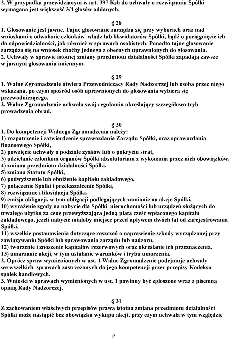 Ponadto tajne głosowanie zarządza się na wniosek choćby jednego z obecnych uprawnionych do głosowania. 2.