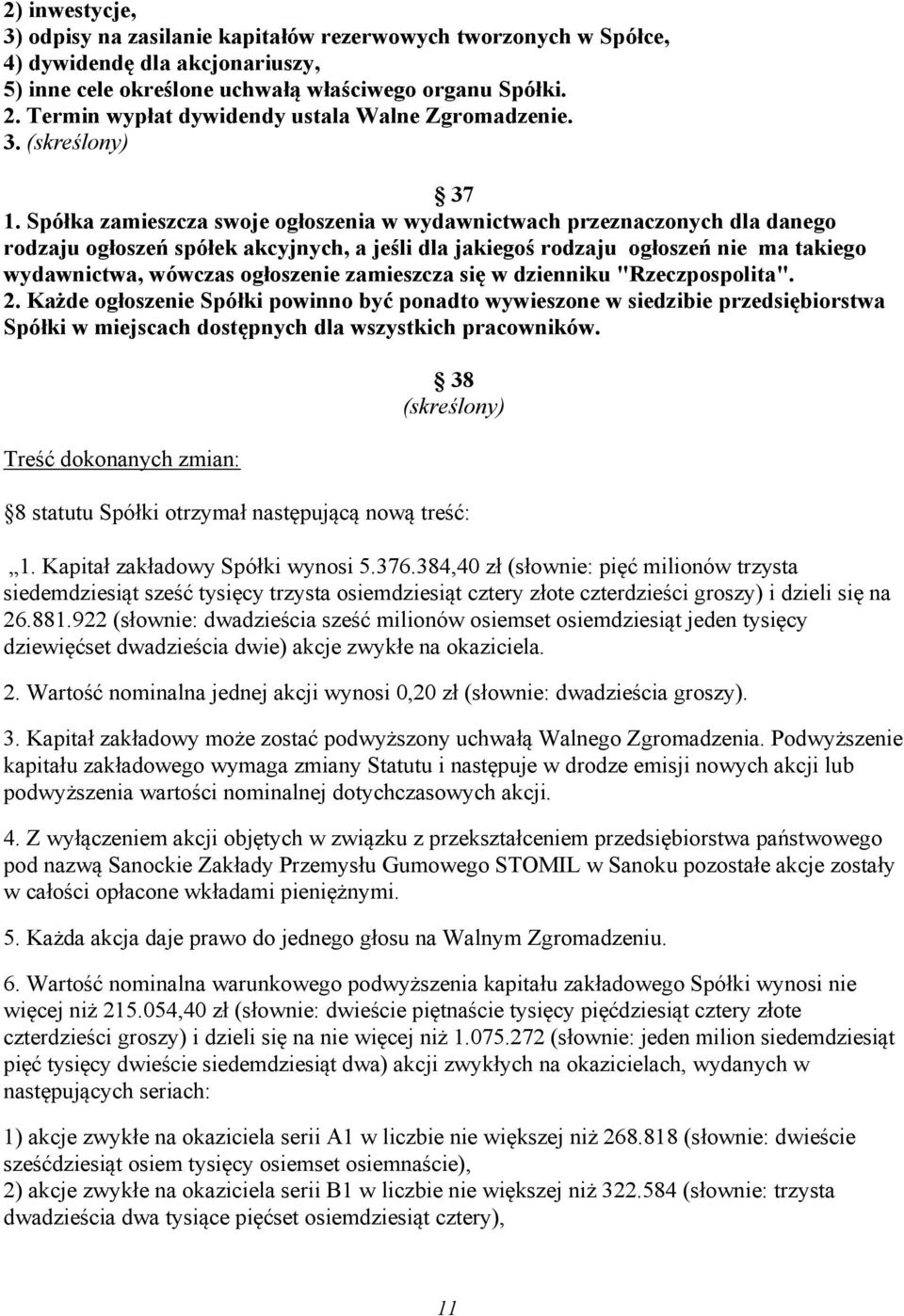 Spółka zamieszcza swoje ogłoszenia w wydawnictwach przeznaczonych dla danego rodzaju ogłoszeń spółek akcyjnych, a jeśli dla jakiegoś rodzaju ogłoszeń nie ma takiego wydawnictwa, wówczas ogłoszenie