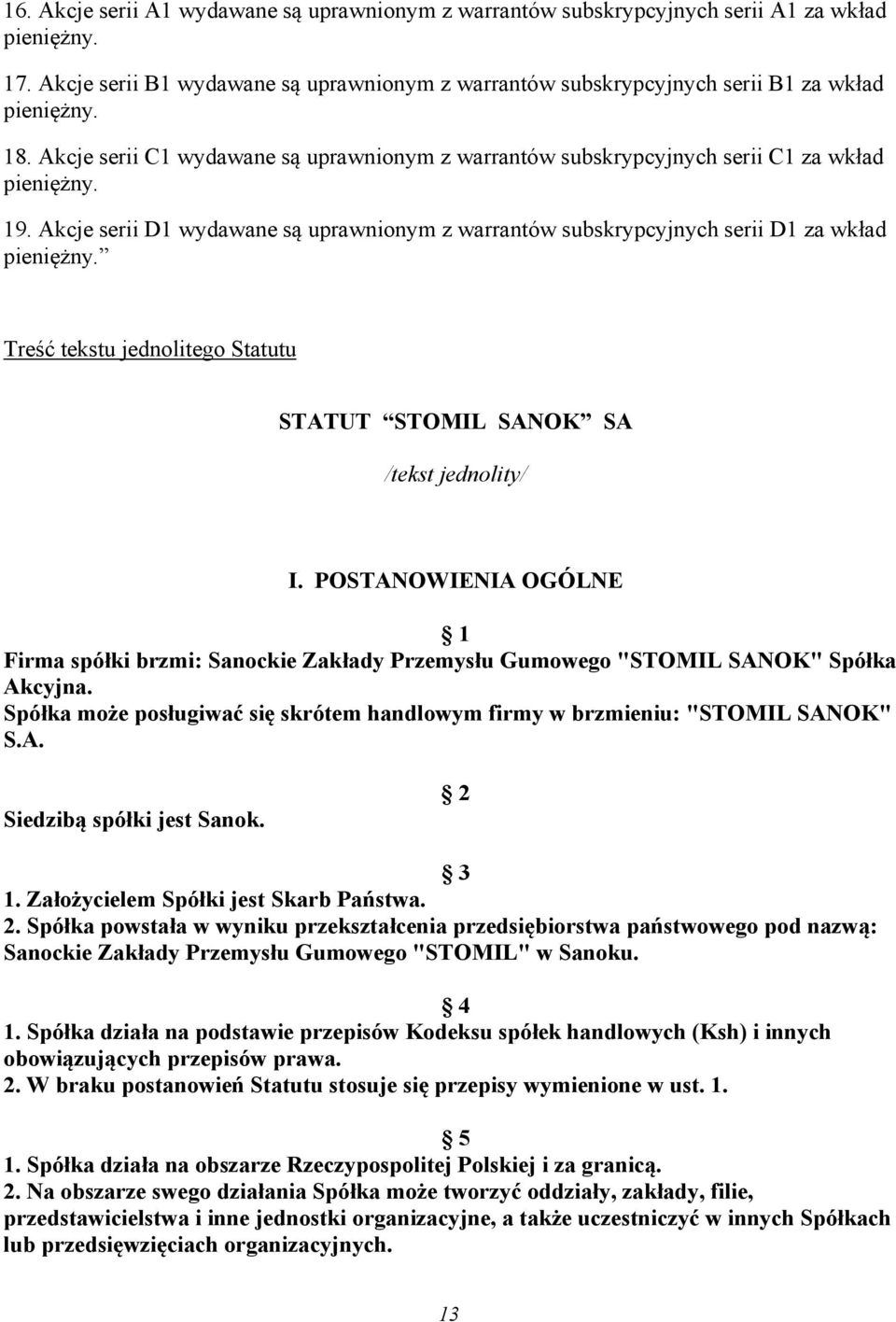 Treść tekstu jednolitego Statutu STATUT STOMIL SANOK SA /tekst jednolity/ I. POSTANOWIENIA OGÓLNE 1 Firma spółki brzmi: Sanockie Zakłady Przemysłu Gumowego "STOMIL SANOK" Spółka Akcyjna.