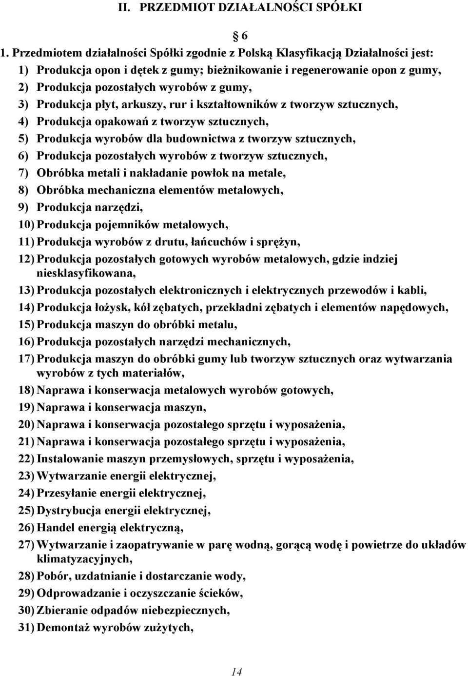 3) Produkcja płyt, arkuszy, rur i kształtowników z tworzyw sztucznych, 4) Produkcja opakowań z tworzyw sztucznych, 5) Produkcja wyrobów dla budownictwa z tworzyw sztucznych, 6) Produkcja pozostałych