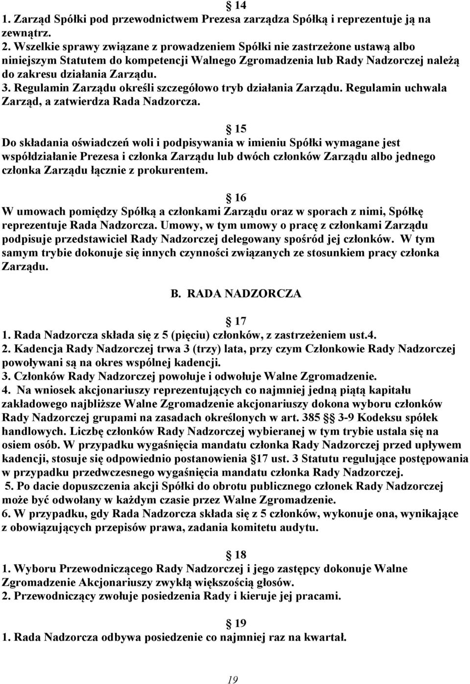 Regulamin Zarządu określi szczegółowo tryb działania Zarządu. Regulamin uchwala Zarząd, a zatwierdza Rada Nadzorcza.