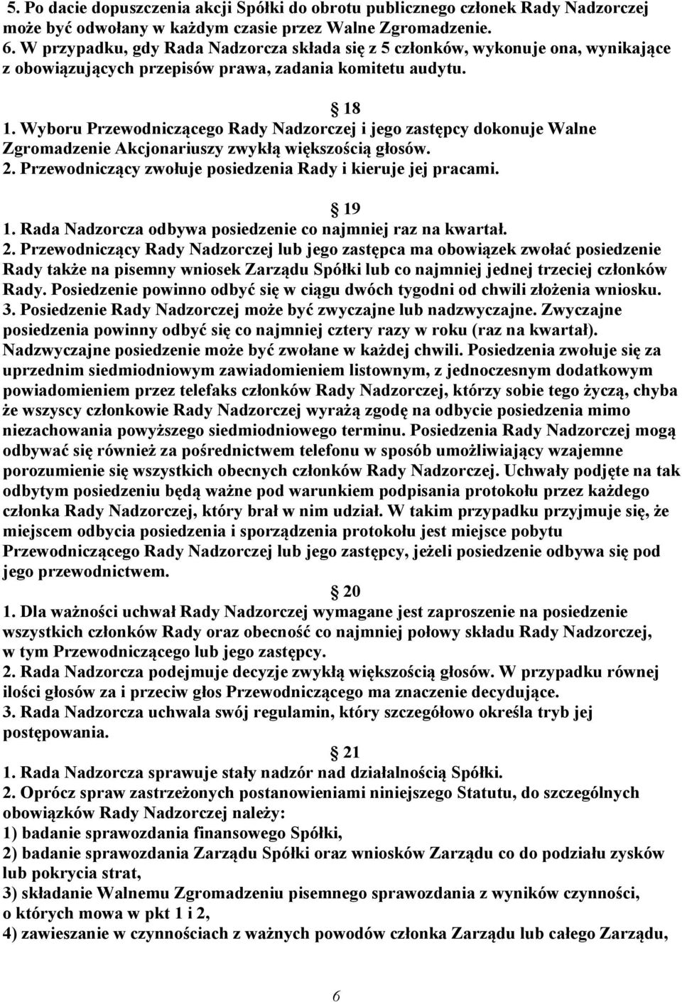 Wyboru Przewodniczącego Rady Nadzorczej i jego zastępcy dokonuje Walne Zgromadzenie Akcjonariuszy zwykłą większością głosów. 2. Przewodniczący zwołuje posiedzenia Rady i kieruje jej pracami. 19 1.