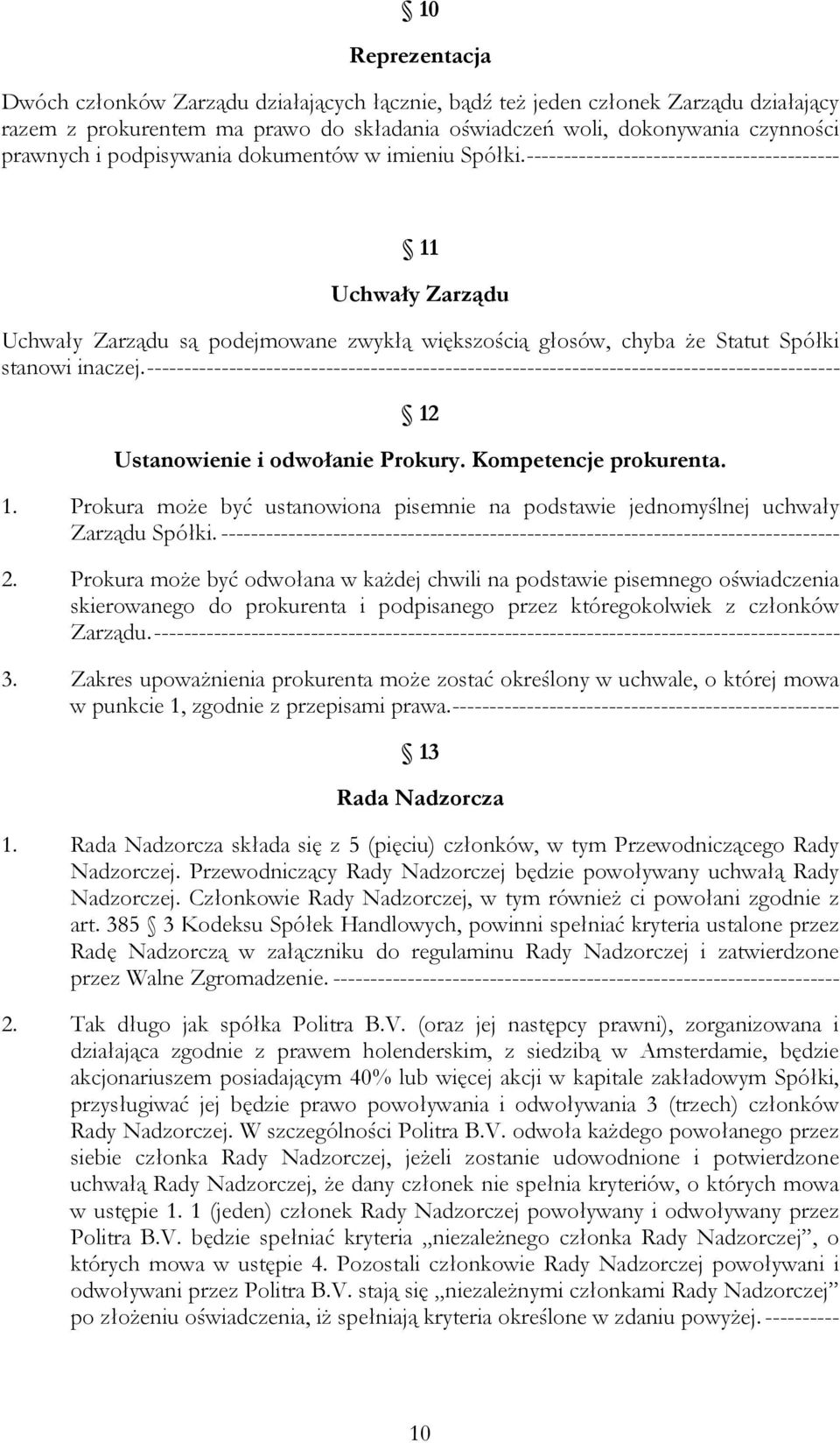 --------------------------------------------------------------------------------------------- 12 Ustanowienie i odwołanie Prokury. Kompetencje prokurenta. 1. Prokura może być ustanowiona pisemnie na podstawie jednomyślnej uchwały Zarządu Spółki.