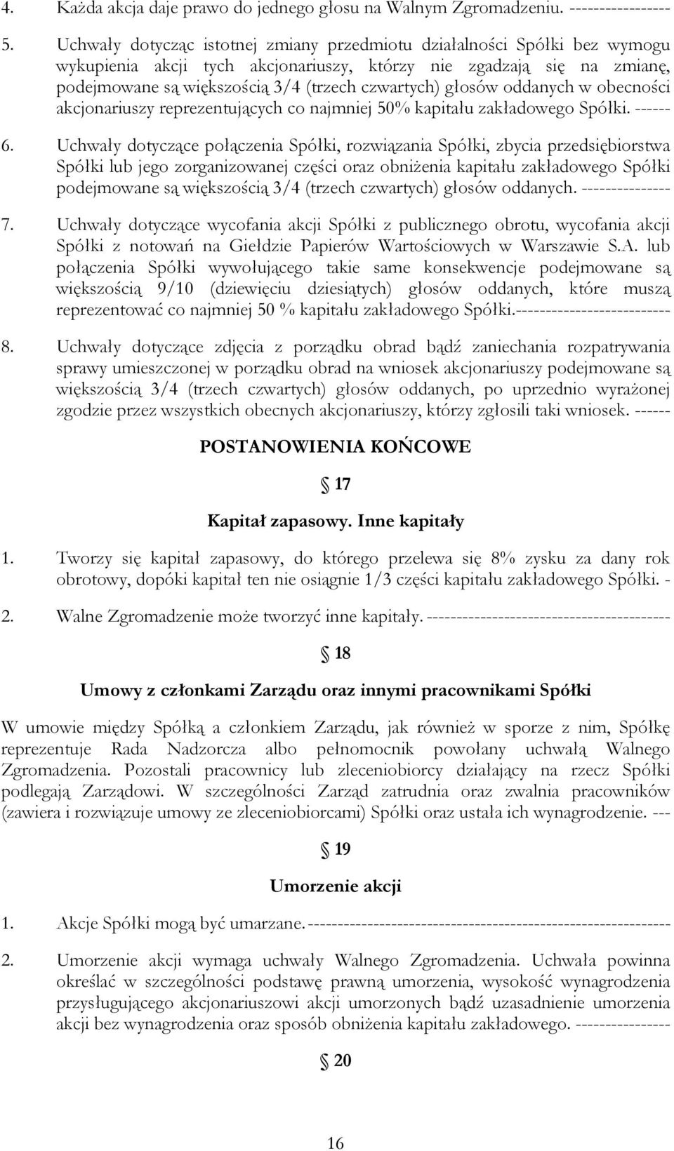 głosów oddanych w obecności akcjonariuszy reprezentujących co najmniej 50% kapitału zakładowego Spółki. ------ 6.