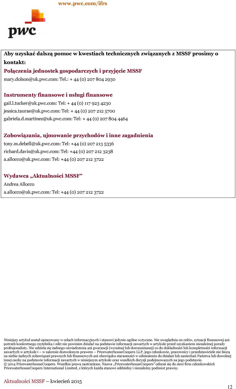 m.debell@uk.pwc.com: Tel: +44 (0) 207 213 5336 richard.davis@uk.pwc.com: Tel: +44 (0) 207 212 3238 a.allocco@uk.pwc.com: Tel: +44 (0) 207 212 3722 Wydawca Aktualności MSSF Andrea Allocco a.allocco@uk.pwc.com: Tel: +44 (0) 207 212 3722 Niniejszy artykuł został opracowany w celach informacyjnych i stanowi jedynie ogólne wytyczne.