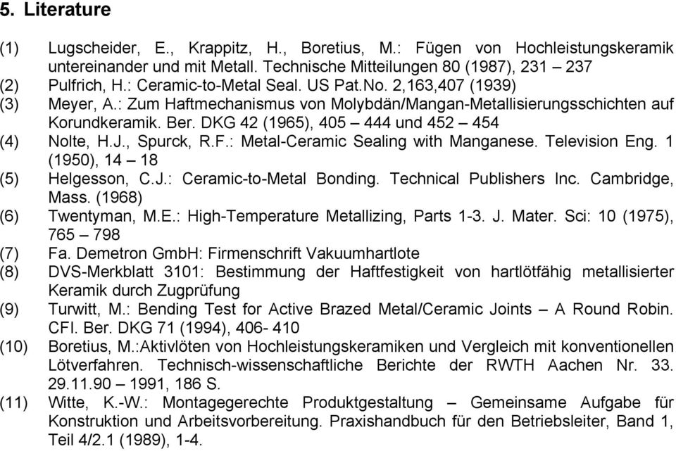 DKG 42 (1965), 405 444 und 452 454 (4) Nolte, H.J., Spurck, R.F.: Metal-Ceramic Sealing with Manganese. Television Eng. 1 (1950), 14 18 (5) Helgesson, C.J.: Ceramic-to-Metal Bonding.