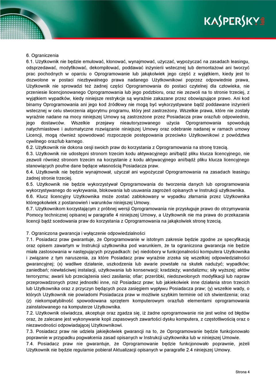 pochodnych w oparciu o Oprogramowanie lub jakąkolwiek jego część z wyjątkiem, kiedy jest to dozwolone w postaci niezbywalnego prawa nadanego Użytkownikowi poprzez odpowiednie prawa, Użytkownik nie