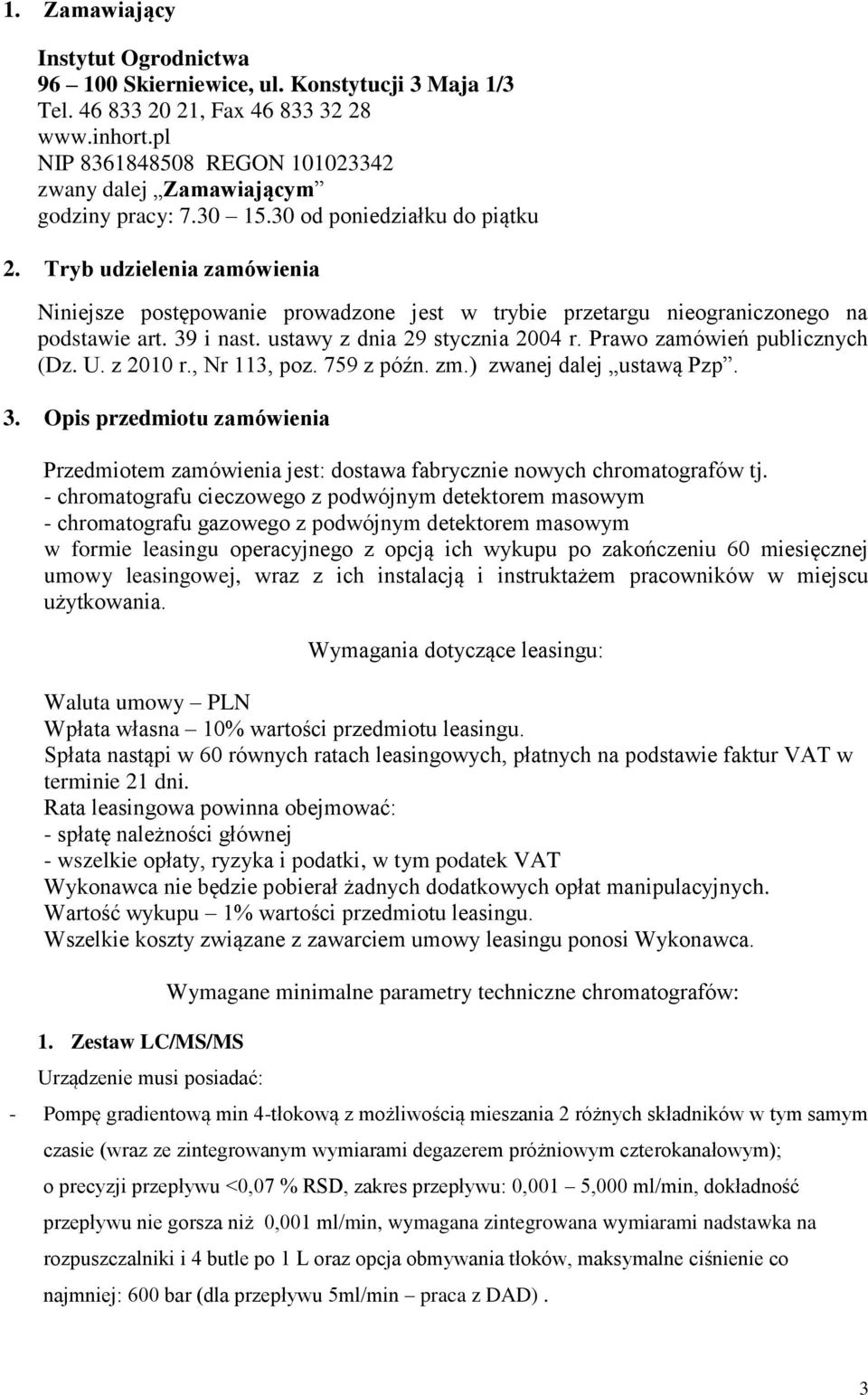 Tryb udzielenia zamówienia Niniejsze postępowanie prowadzone jest w trybie przetargu nieograniczonego na podstawie art. 39 i nast. ustawy z dnia 29 stycznia 2004 r. Prawo zamówień publicznych (Dz. U.