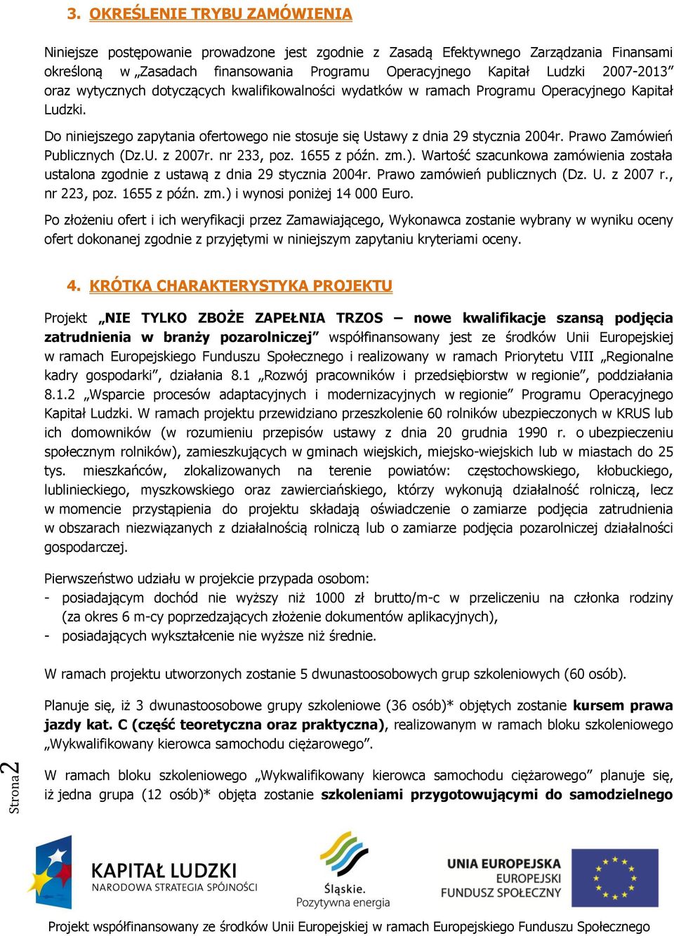 oraz wytycznych dotyczących kwalifikowalności wydatków w ramach Programu Operacyjnego Kapitał Ludzki. Do niniejszego zapytania ofertowego nie stosuje się Ustawy z dnia 29 stycznia 2004r.