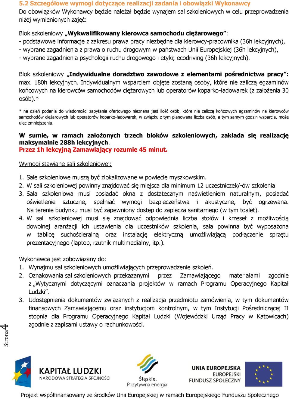 szkoleniowy Wykwalifikowany kierowca samochodu ciężarowego : - podstawowe informacje z zakresu prawa pracy niezbędne dla kierowcy-pracownika (36h lekcyjnych), - wybrane zagadnienia z prawa o ruchu