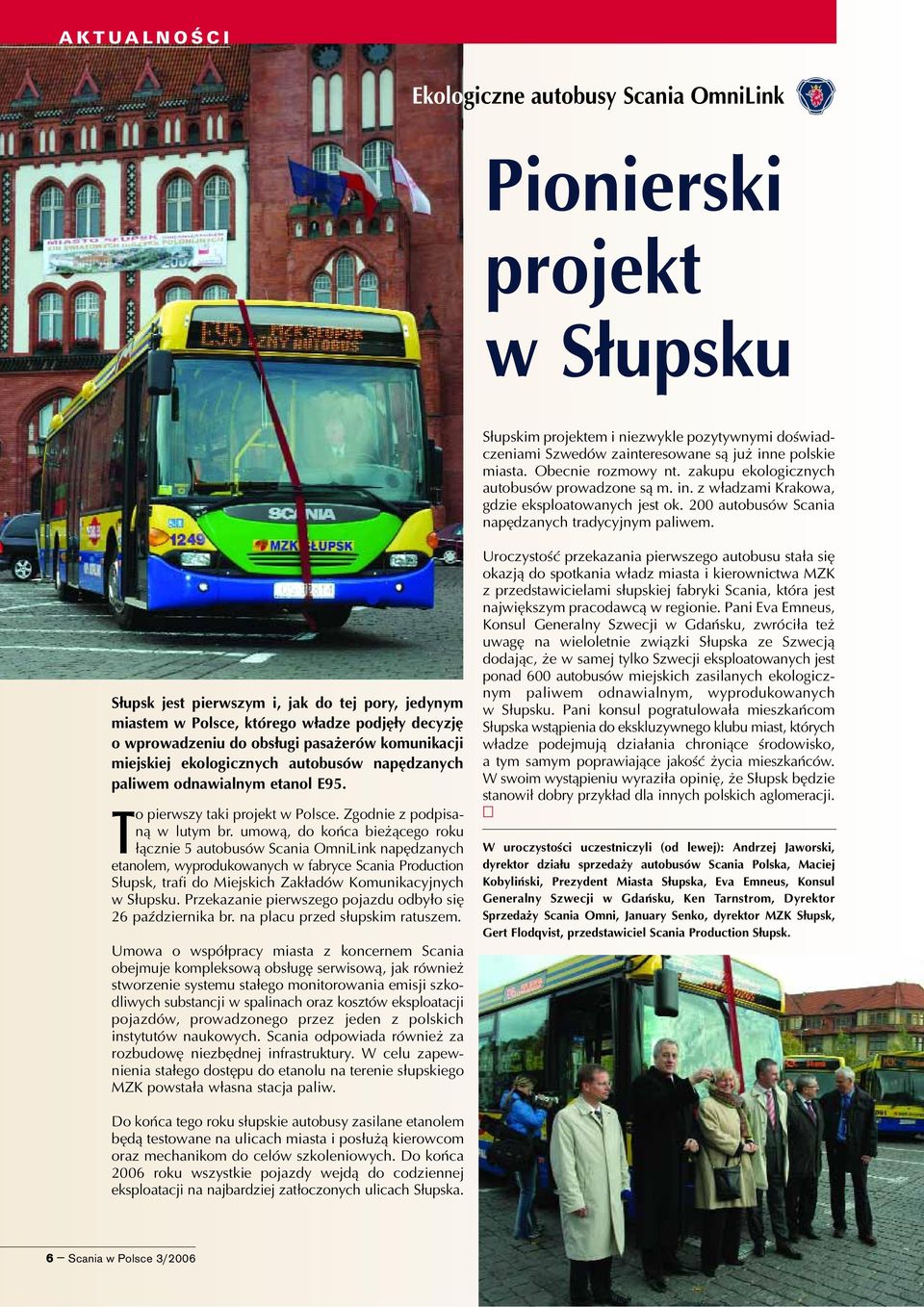 S³upsk jest pierwszym i, jak do tej pory, jedynym miastem w Polsce, którego w³adze podjê³y decyzjê o wprowadzeniu do obs³ugi pasa erów komunikacji miejskiej ekologicznych autobusów napêdzanych