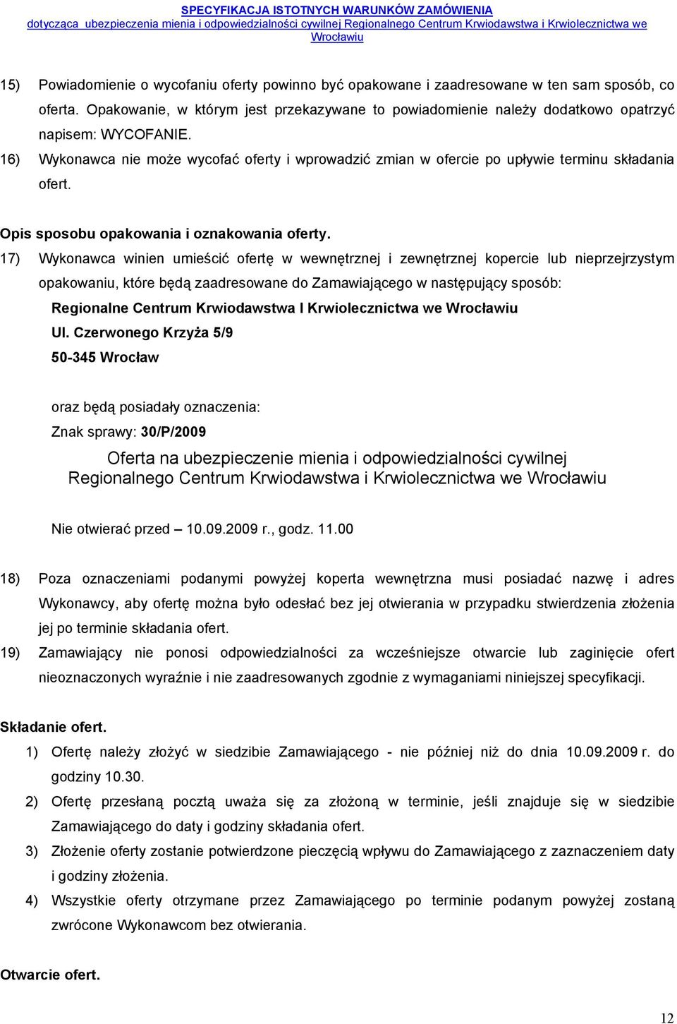 16) Wykonawca nie może wycofać oferty i wprowadzić zmian w ofercie po upływie terminu składania ofert. Opis sposobu opakowania i oznakowania oferty.