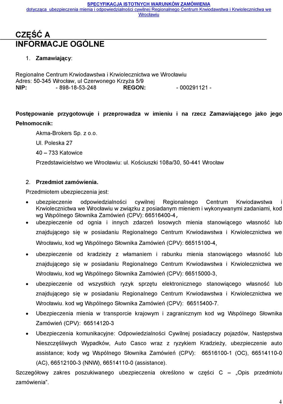 imieniu i na rzecz Zamawiającego jako jego Pełnomocnik: Akma-Brokers Sp. z o.o. Ul. Poleska 27 40 733 Katowice Przedstawicielstwo we : ul. Kościuszki 108a/30, 50-441 Wrocław 2. Przedmiot zamówienia.