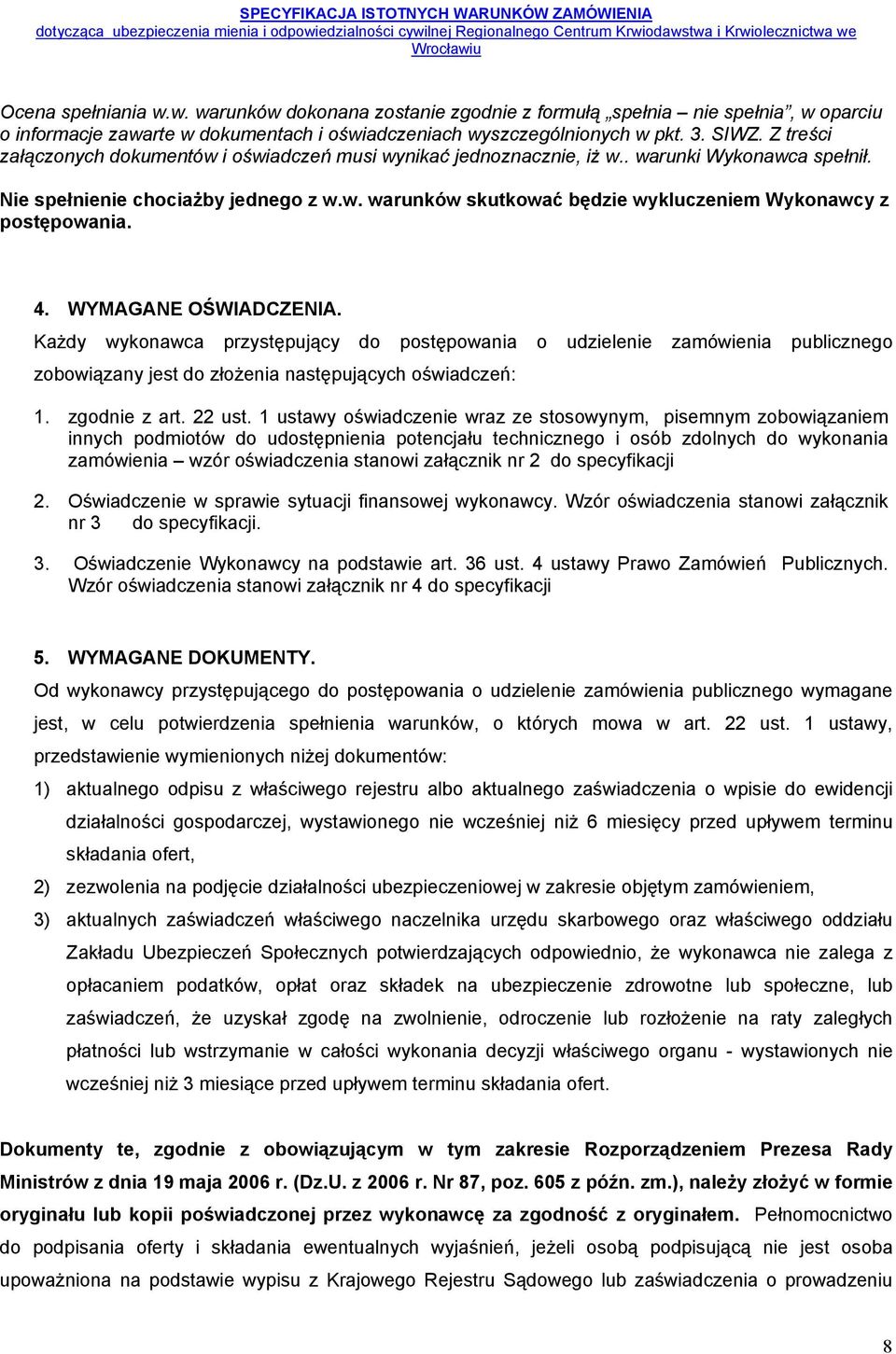 4. WYMAGANE OŚWIADCZENIA. Każdy wykonawca przystępujący do postępowania o udzielenie zamówienia publicznego zobowiązany jest do złożenia następujących oświadczeń: 1. zgodnie z art. 22 ust.