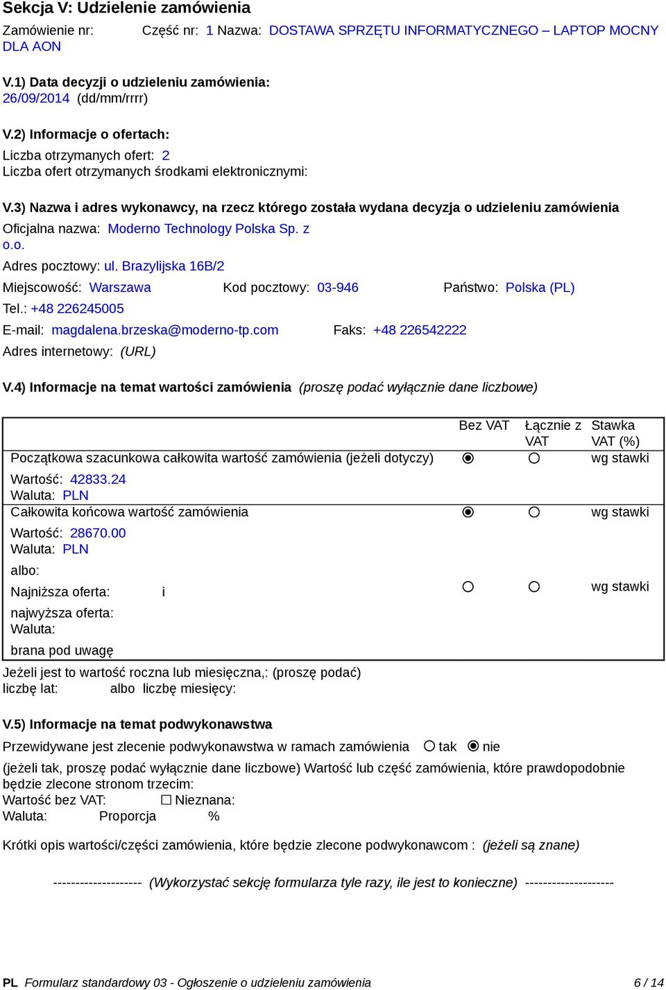 3) Nazwa i adres wykonawcy, na rzecz którego została wydana decyzja o udzieleniu zamówienia Oficjalna nazwa: Moderno Technology Polska Sp. z o.o. Adres pocztowy: ul.