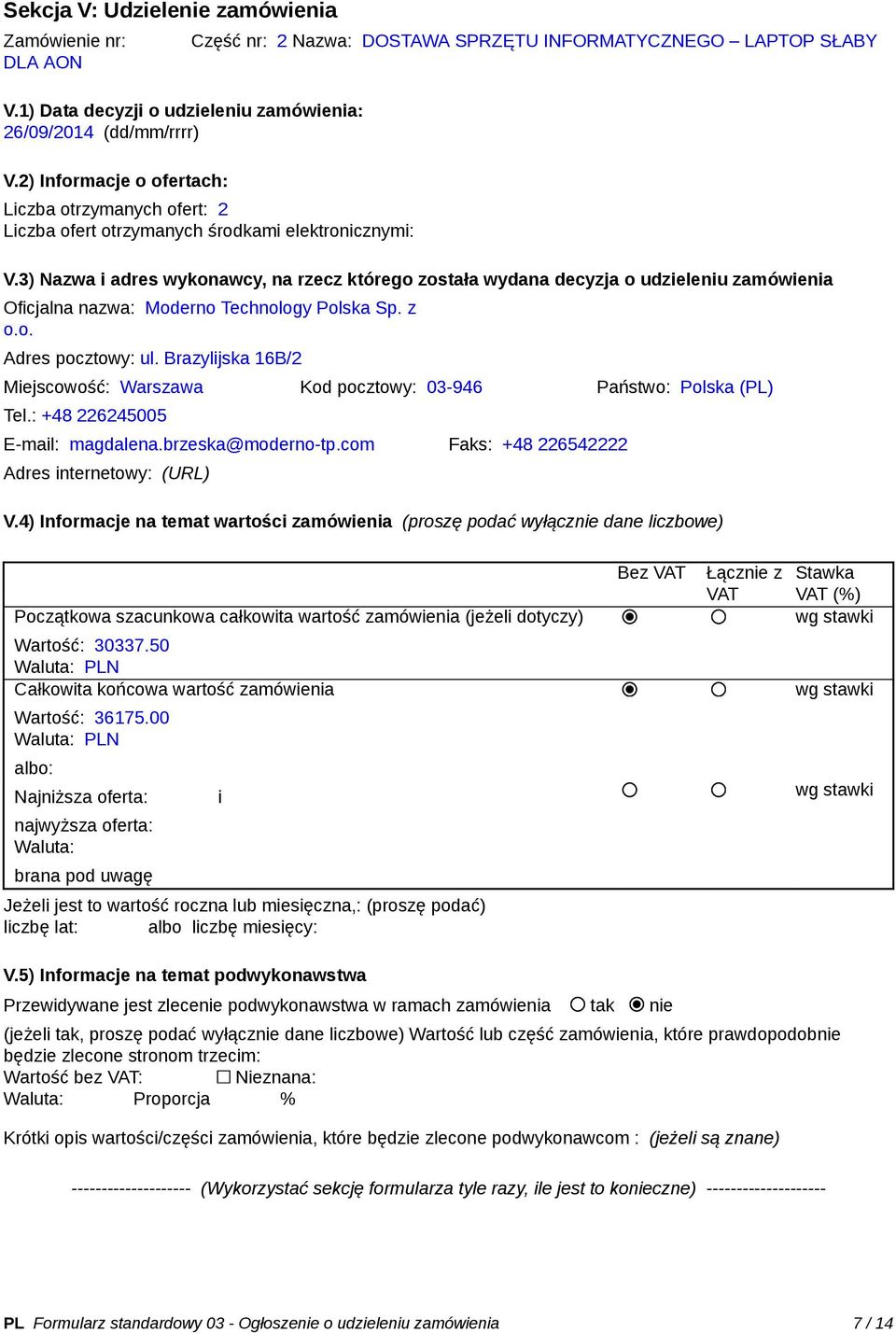 3) Nazwa i adres wykonawcy, na rzecz którego została wydana decyzja o udzieleniu zamówienia Oficjalna nazwa: Moderno Technology Polska Sp. z o.o. Adres pocztowy: ul.