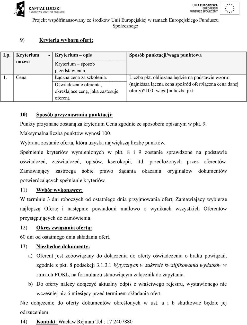 10) Sposób przyznawania punktacji: Punkty przyznane zostaną za kryterium Cena zgodnie ze sposobem opisanym w pkt. 9. Maksymalna liczba punktów wynosi 100.