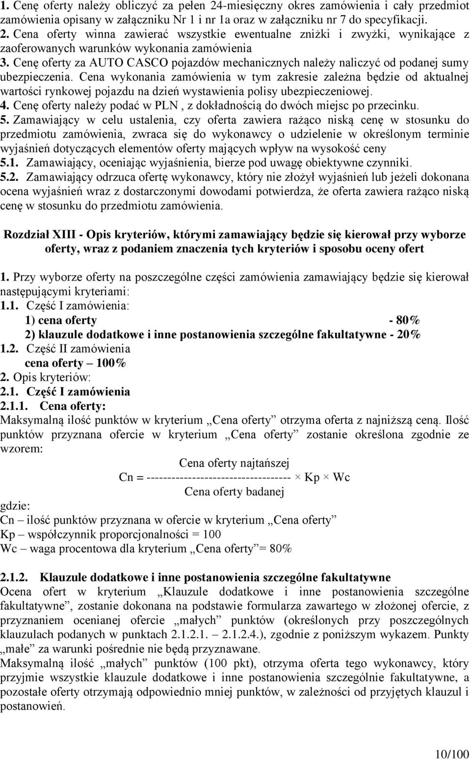 Cena wykonania zamówienia w tym zakresie zależna będzie od aktualnej wartości rynkowej pojazdu na dzień wystawienia polisy ubezpieczeniowej. 4.