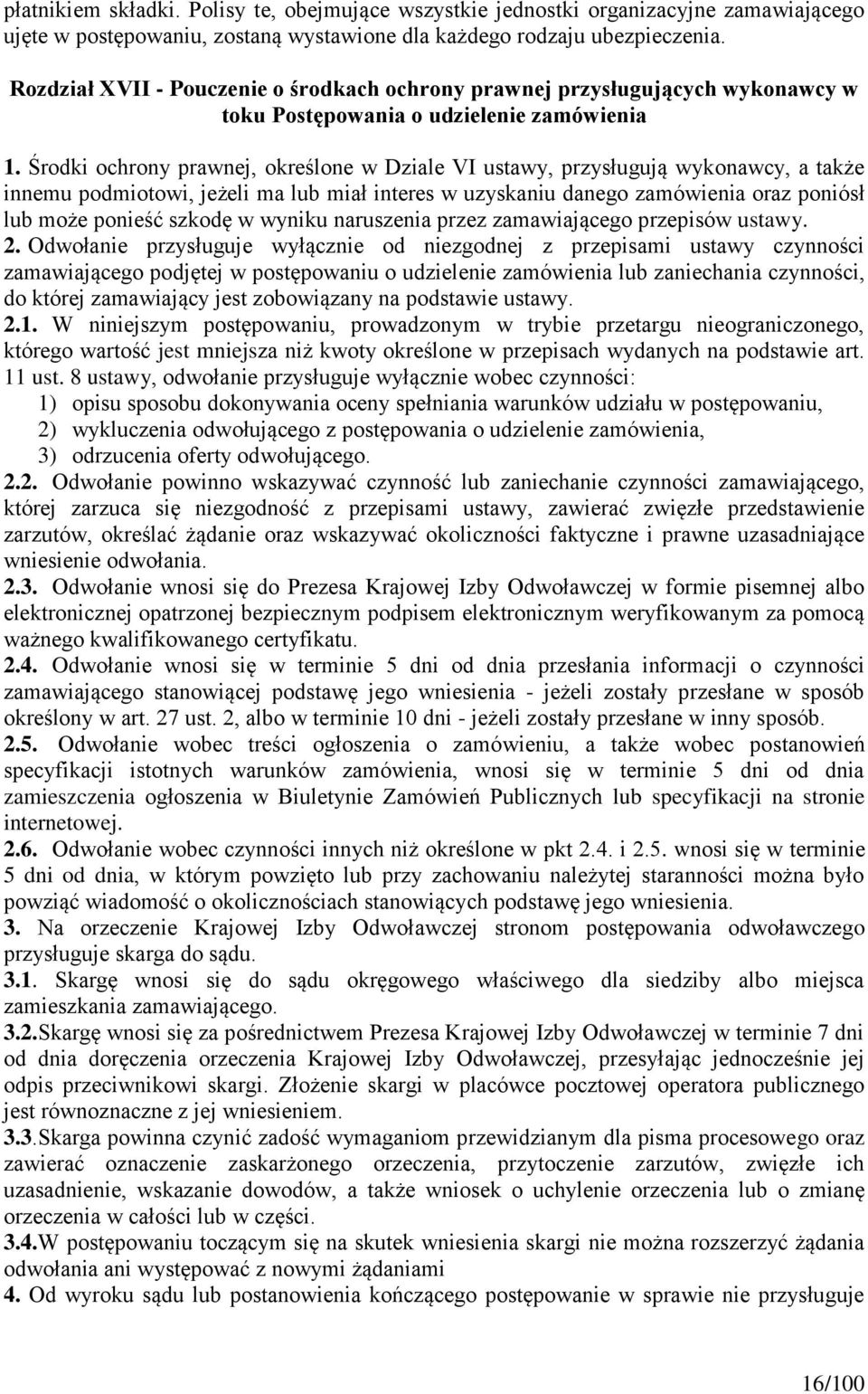 Środki ochrony prawnej, określone w Dziale VI ustawy, przysługują wykonawcy, a także innemu podmiotowi, jeżeli ma lub miał interes w uzyskaniu danego zamówienia oraz poniósł lub może ponieść szkodę w