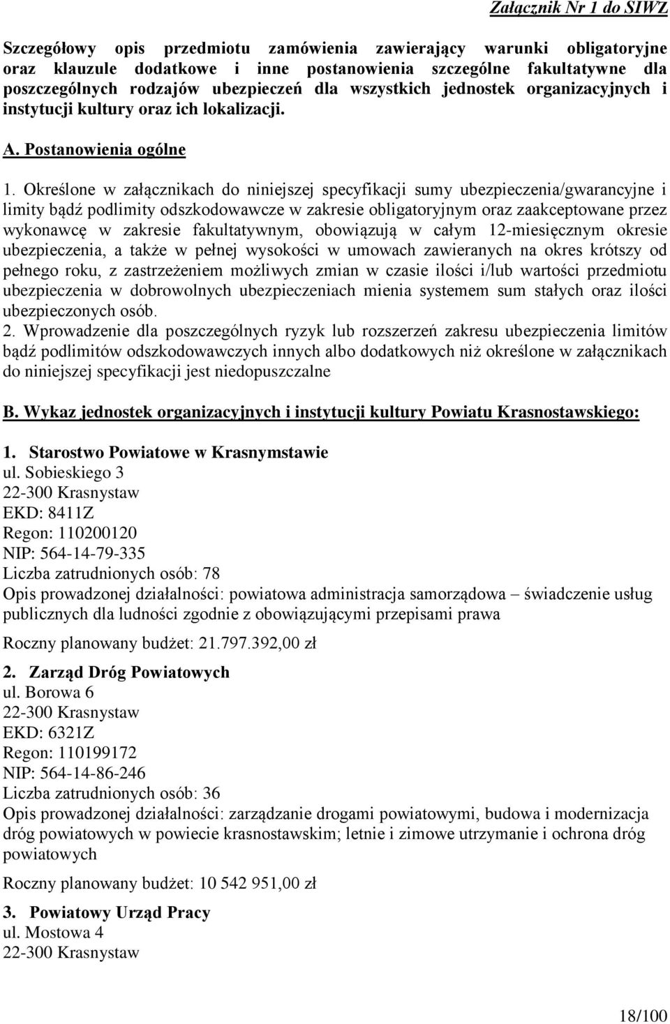 Określone w załącznikach do niniejszej specyfikacji sumy ubezpieczenia/gwarancyjne i limity bądź podlimity odszkodowawcze w zakresie obligatoryjnym oraz zaakceptowane przez wykonawcę w zakresie