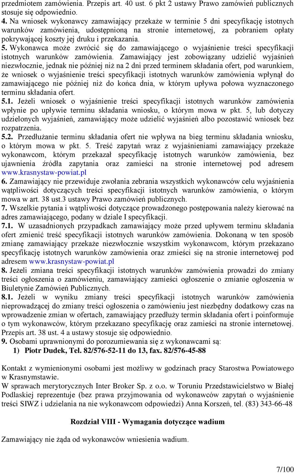 Na wniosek wykonawcy zamawiający przekaże w terminie 5 dni specyfikację istotnych warunków zamówienia, udostępnioną na stronie internetowej, za pobraniem opłaty pokrywającej koszty jej druku i